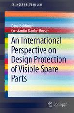 Dana Beldiman, Constantin Blanke-Roeser (auth.) — An International Perspective on Design Protection of Visible Spare Parts
