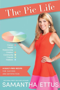 Samantha Ettus — The Pie Life: A Guilt-Free Recipe for Success and Satisfaction