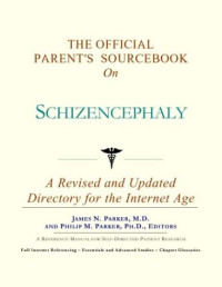 Icon Health Publications — The Official Parent's Sourcebook On Schizencephaly: A Revised And Updated Directory For The Internet Age