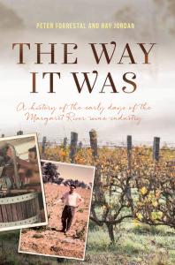 Peter Forrestal; Ray Jordan — The Way It Was : A History of the early days of the Margaret River wine industry