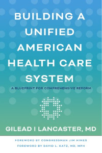 Gilead I. Lancaster — Building a Unified American Health Care System: A Blueprint for Comprehensive Reform