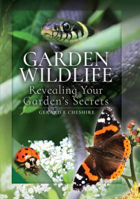 Gerard E Cheshire — Garden Wildlife: Revealing Your Garden's Secrets