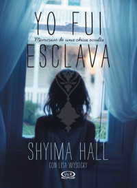 Shyima Hall — Yo fui esclava: memorias de una chica oculta