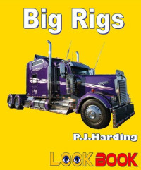 P.J.Harding — Big Rigs: A Look Book Easy Reader
