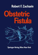 Robert F. Zacharin M.G.O. (Melb.), F.R.C.S. (Eng.), F.R.C.O.G., F.R.A.C.S., F.R.A.C.O.G. M.D. (Melb.) (auth.) — Obstetric Fistula