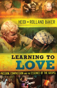 Heidi Baker; Rolland Baker — Learning to Love: Passion, Compassion and the Essence of the Gospel