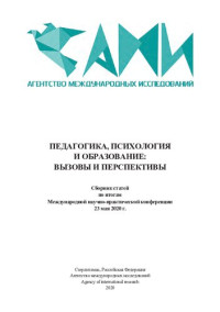 Агентство международных исследований ; ответственный редактор: Сукиасян Асатур Альбертович — Педагогика, психология и образование: вызовы и перспективы: сборник статей по итогам Международной научно-практической конференции, Казань, 23 мая 2020 г.