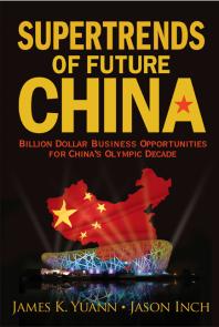 James K Yuann; Jason A Inch — Supertrends Of Future China: Billion Dollar Business Opportunities For China's Olympic Decade