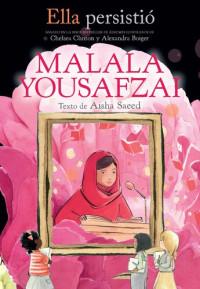 Chelsea Clinton; Aisha Saeed — Ella persistió: Malala Yousafzai (She Persisted: Malala Yousafzai)
