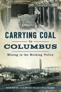 David Meyers, Elise Meyers Walker & Nyla Vollmer — Carrying Coal to Columbus: Mining in the Hocking Valley