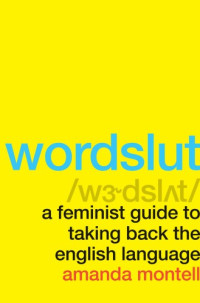 Montell, Amanda — Wordslut: a feminist guide to taking back the English language