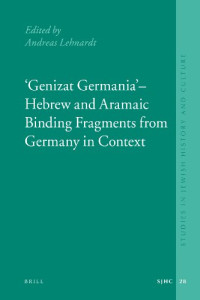 edited by Andreas Lehnardt — Genizat Germania' - Hebrew and Aramaic Binding Fragments from Germany in Context (Studies in Jewish History and Culture)