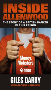 Giles Darby — Inside Allenwood: The Story of a British Banker Inside a US Prison: Money, Mobsters and Enron
