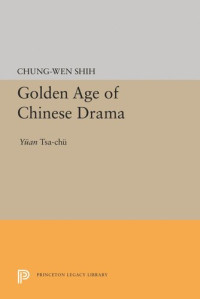 Chung-wen Shih — Golden Age of Chinese Drama: Yuan Tsa-Chu