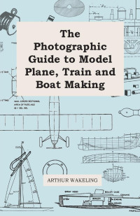 Arthur Wakeling — The Photographic Guide to Model Plane, Train and Boat Making