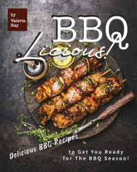 Ray, Valeria — BBQ-LICIOUS!: Delicious BBQ Recipes to Get You Ready for The BBQ Season!