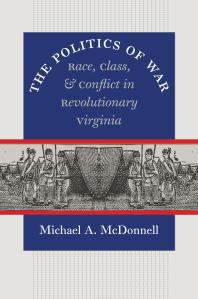 Michael A. McDonnell — The Politics of War : Race, Class, and Conflict in Revolutionary Virginia