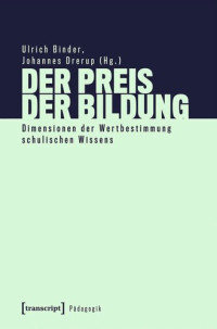 Ulrich Binder (editor); Johannes Drerup (editor) — Der Preis der Bildung: Dimensionen der Wertbestimmung schulischen Wissens