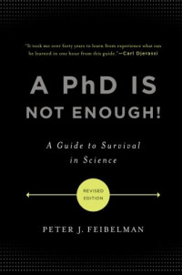 Peter J. Feibelman — A PhD Is Not Enough!: A Guide to Survival in Science