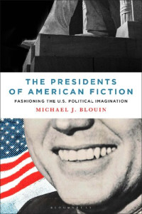 Michael J. Blouin — The Presidents of American Fiction: Fashioning the U.S. Political Imagination