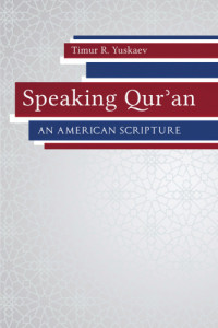 Denny, Frederick M.;Yuskaev, Timur R — Speaking Qur'an: the Emergence of an American Sacred Text