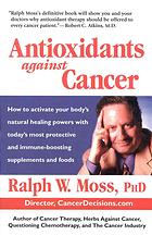 Ralph W Moss — Antioxidants against cancer