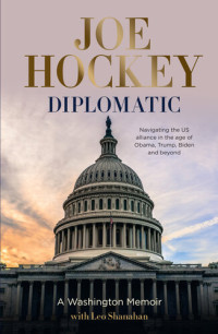 Joe Hockey; Leo Shanahan — Diplomatic: A Washington memoir