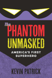 Kevin Patrick — The Phantom Unmasked: America's First Superhero