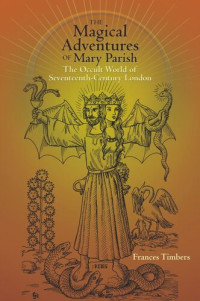 Frances Timbers — The Magical Adventures of Mary Parish: The Occult World of Seventeenth-Century London