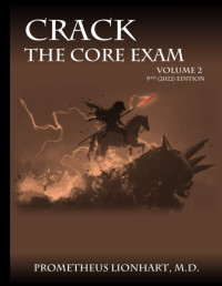 Prometheus Lionhart M.D. — CRACK THE CORE EXAM VOLUME 2: 9th (2022) Edition