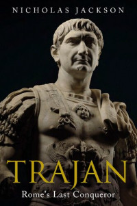 Nicholas Jackson — Trajan Rome’s Last Conqueror