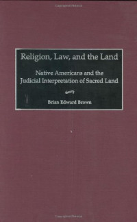Brian E. Brown — Religion, Law, and the Land: Native Americans and the Judicial Interpretation of Sacred Land