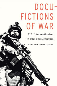 Tatiana Prorokova — Docu-Fictions of War: U.S. Interventionism in Film and Literature