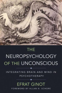 Ginot, Efrat;Schore, Allan N — The neuropsychology of the unconscious integrating brain and mind in psychotherapy