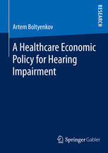 Artem Boltyenkov (auth.) — A Healthcare Economic Policy for Hearing Impairment