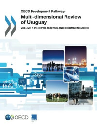 Oecd Organisation For Economic Co-Operation And Development — OECD Development Pathways Multi-dimensional Review of Uruguay: Volume 2. In-depth Analysis and Recommendations