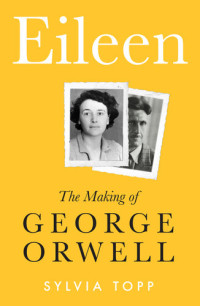Sylvia Topp — Eileen: The Making of George Orwell