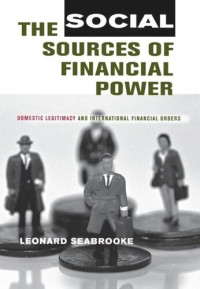 Leonard Seabrooke — The Social Sources of Financial Power: Domestic Legitimacy and International Financial Orders