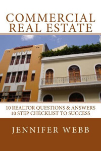 Jennifer Webb — Commercial Real Estate: 10 Realtor Questions & Answers, 10 Step Checklist to Success