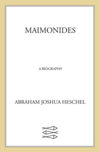 Abraham Joshua Heschel — Maimonides: A Biography