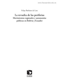 Felipe Burbano de Lara — La revuelta de las periferias: Movimientos regionales y autonomías políticas en Bolivia y Ecuador