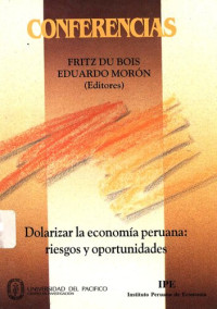 Fritz Du Bois, Eduardo Morón (eds.) — Dolarizar la economía peruana: riesgos y oportunidades