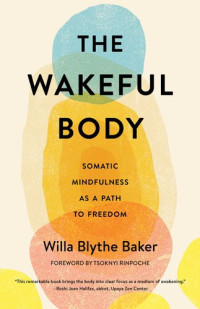 Willa Blythe Baker — The Wakeful Body: Somatic Mindfulness as a Path to Freedom