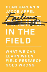 Dean Karlan; Jacob Appel — Failing in the Field: What We Can Learn When Field Research Goes Wrong