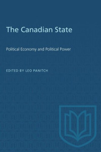 Leo Panitch (editor) — The Canadian State: Political Economy and Political Power