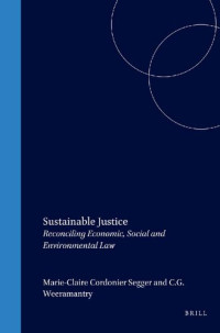 Director Marie-Claire Cordonier Segger (editor), C. G. Weeramantry (editor) — Sustainable Justice: Reconciling Economic, Social and Environmental Law