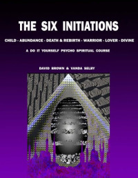 David Brown, Selby Vanda — The Six Initiations: A Do-it-yourself Psycho Spiritual Course with C.D.