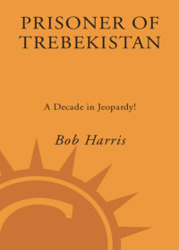 Harris, Bob — Prisoner of Trebekistan: A Decade in Jeopardy!