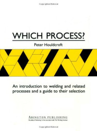 P.T. Houldcroft (Auth.) — Which Process?. A Guide to the Selection of Welding and Related Processes