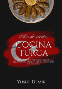 Yusuf Demir — Cocina Turca: Aprenda a Preparar más de 100 Recetas Para Cocinar Sarma, Kebab, Doner, Moussaka, Baba Ganush y más